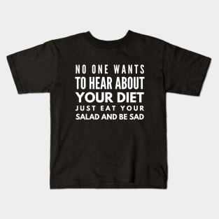 No One Wants To Hear About Your Diet Just Eat Your Salad And Be Sad - Workout Kids T-Shirt